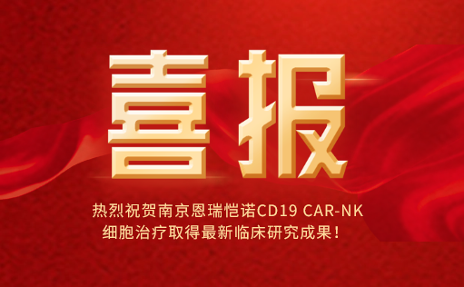 热烈祝贺南京恩瑞恺诺CD19 CAR-NK细胞治疗取得最新临床研究成果！