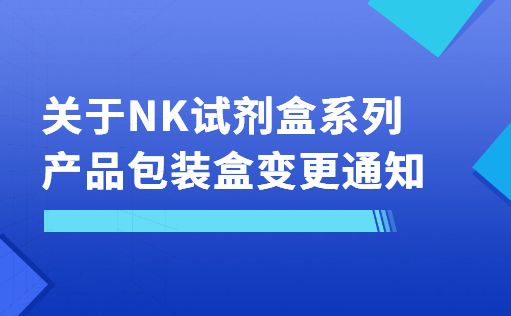关于NK试剂盒系列产品包装盒变更通知-ag尊龙z6mg